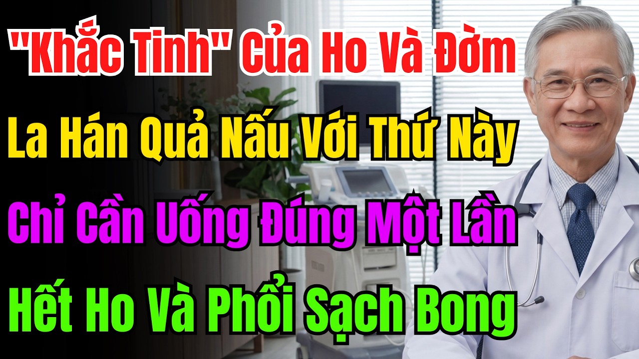 Cổ Họng Có Đờm? La Hán Quả Thêm 1 Vật Là Khắc Tinh: Uống 1 Lần Tan Đờm, Sạch Phổi, Dứt Cơn Ho.
