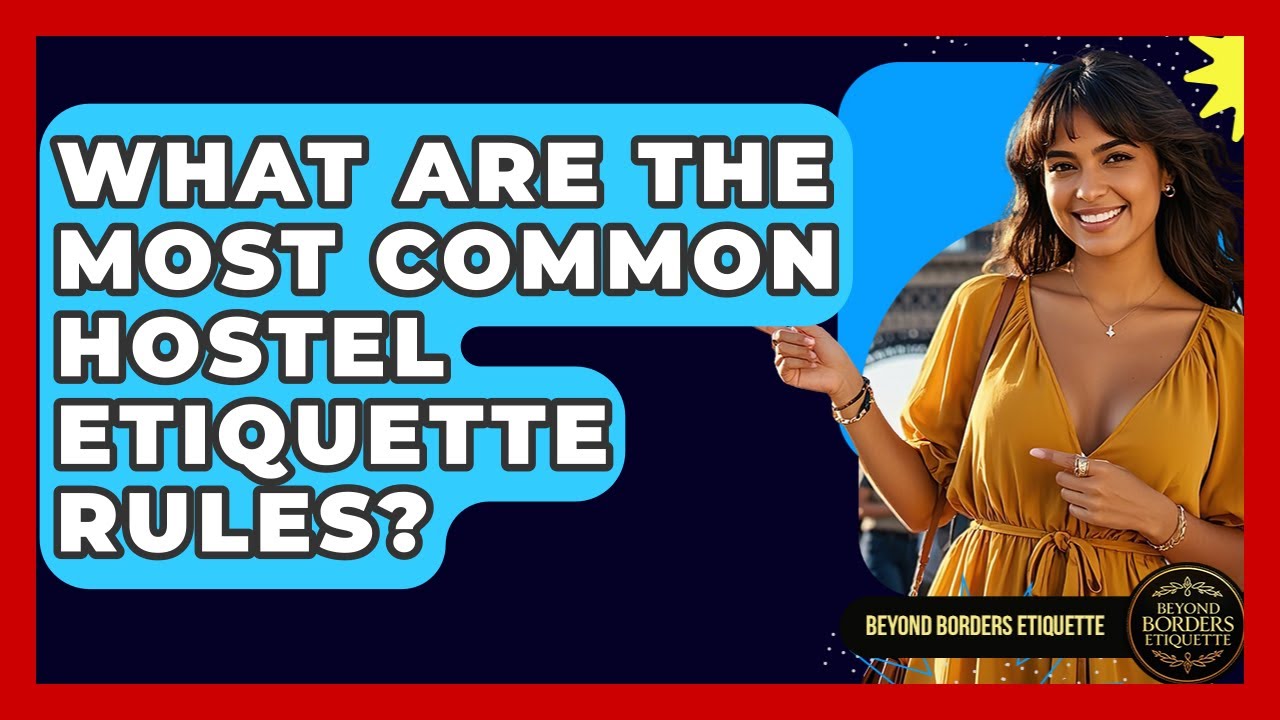 What Are The Most Common Hostel Etiquette Rules? - Beyond Borders Etiquette