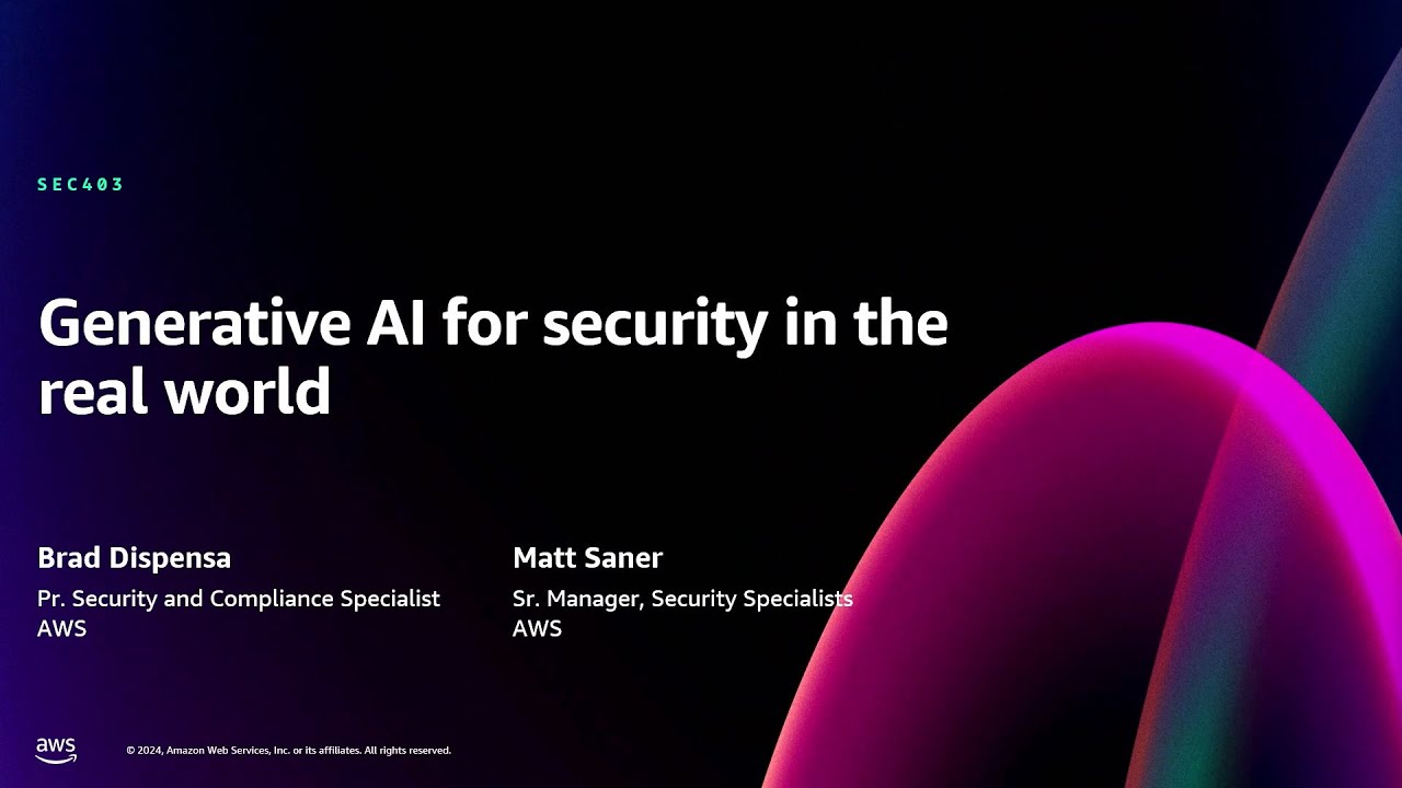 AWS re:Invent 2024 - Generative AI for security in the real world (SEC403)