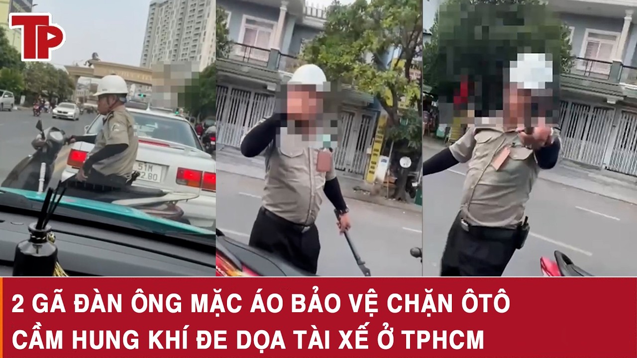 Tối 11/2:Điều tra vụ 2 gã đàn ông mặc áo bảo vệ hùng hổ chặn ôtô, cầm hung khí đe dọa tài xế ở TPHCM