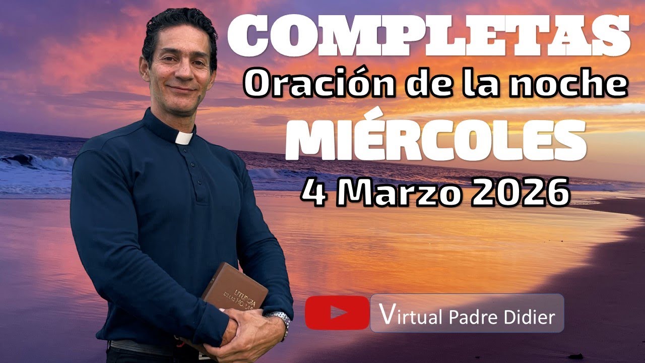 Completas de hoy Miércoles 4 Marzo 2026. ORACIÓN DE LA NOCHE. Padre Didier