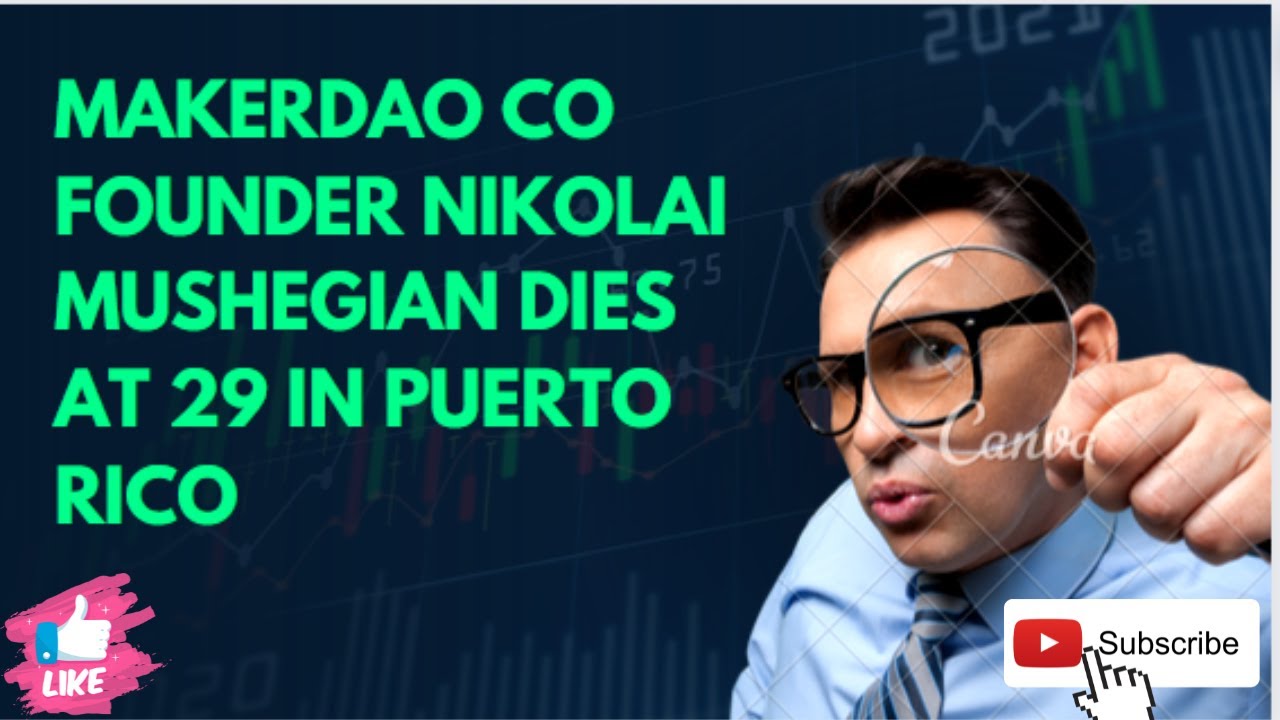 MakerDAO co founder Nikolai Mushegian dies at 29 in Puerto Rico