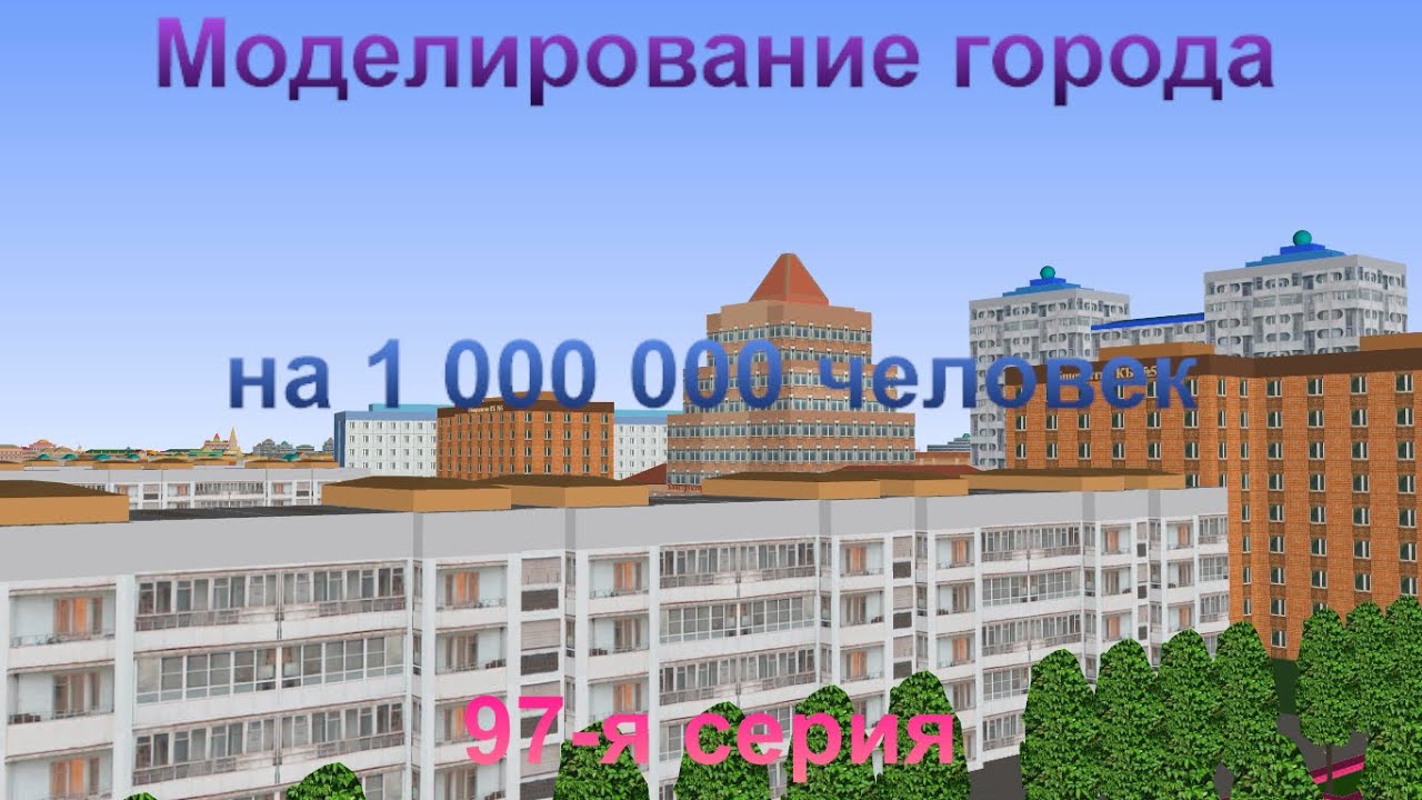 Моделирование города на 1 000 000 человек. 97-я серия.