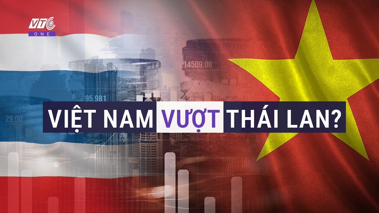 Vượt Thái Lan về GDP: Việt Nam đã thực sự giàu hơn người láng giềng? l VTC One