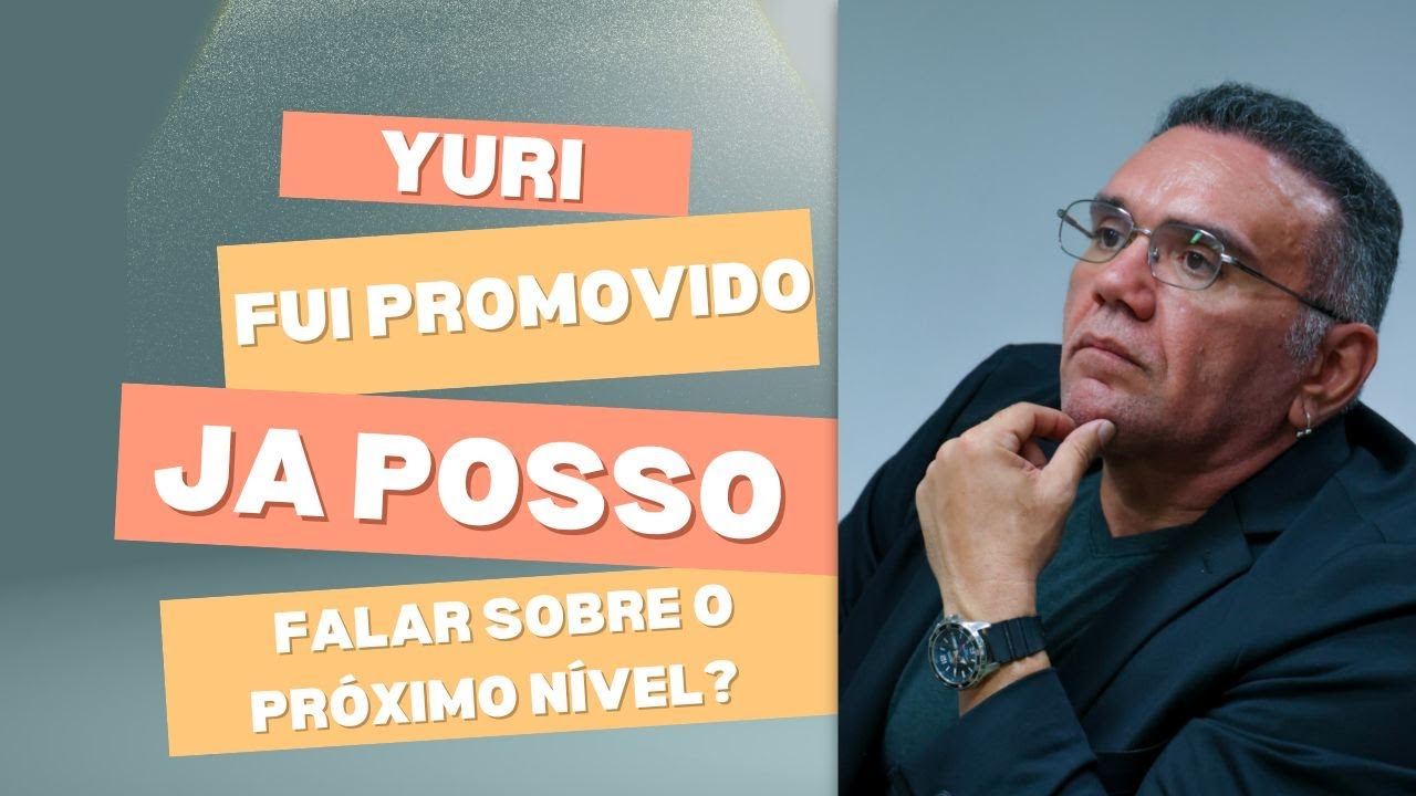 Yuri, fui promovido, já posso falar sobre o próximo nível?