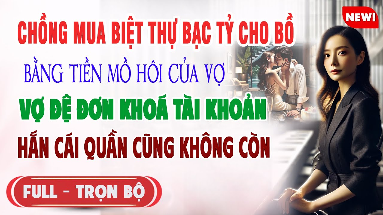 ♥️ Truyện Ngôn Tình CK MUA BIỆT THỰ BẠC TỶ CHO BỒ BẰNG TIỀN CỦA VỢ Vợ Đệ Đơn Hắn Cái Quần Cũng K Còn