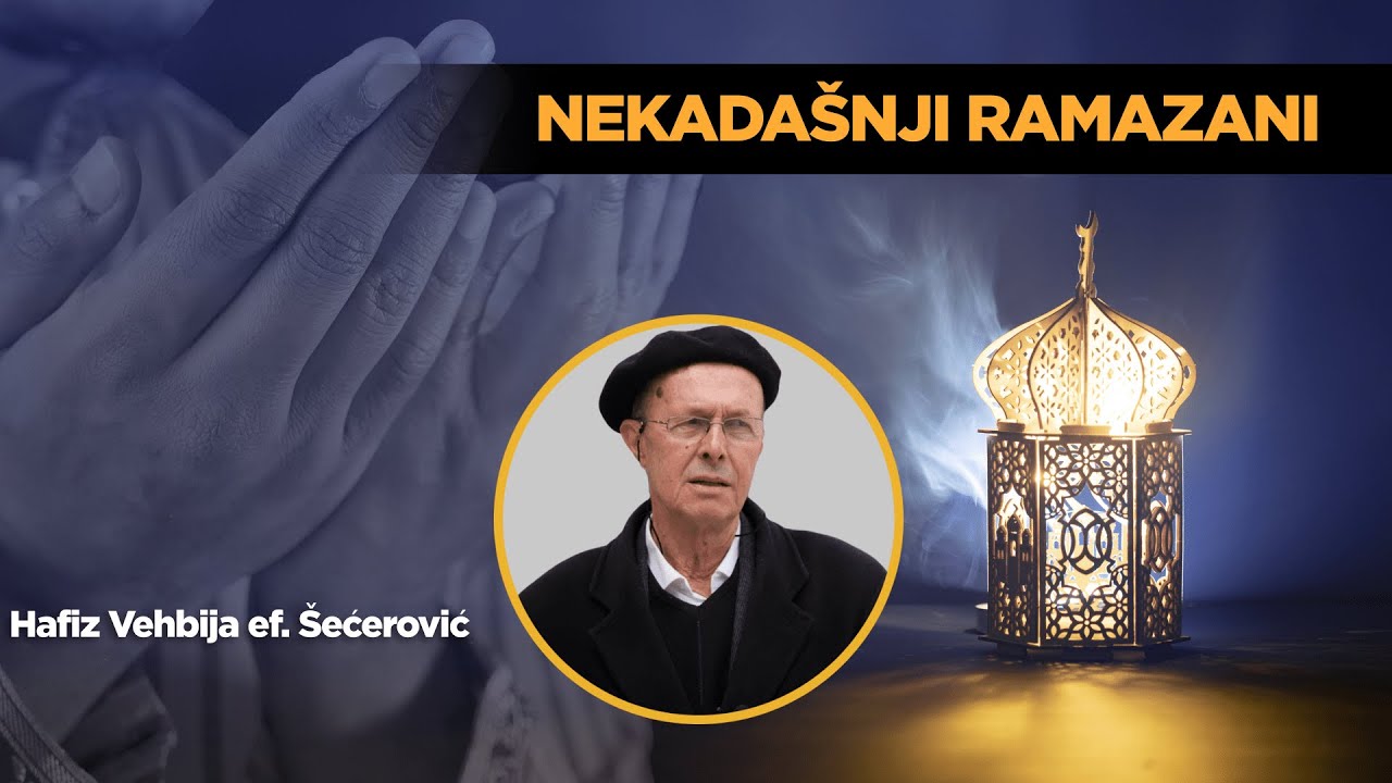 HAFIZ ŠEĆEROVIĆ O LJEPOTAMA NEKADAŠNJIH RAMAZANA
