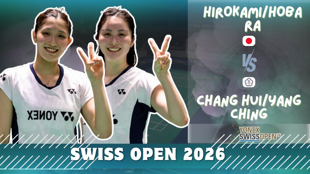 (日本) Hirokami/Hobara (廣上瑠依／保原彩夏) VS Chang Hui/Yang Tun (TPE) | Women's Double | Swiss Open 2026