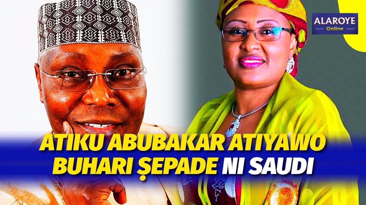 ATIKU ATI IYAWO BUHARI ṢEPADE NI SAUDI