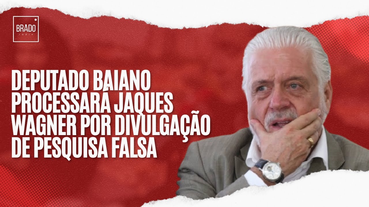DEPUTADO BAIANO PROCESSARÁ JAQUES WAGNER POR DIVULGAÇÃO DE PESQUISA FALSA