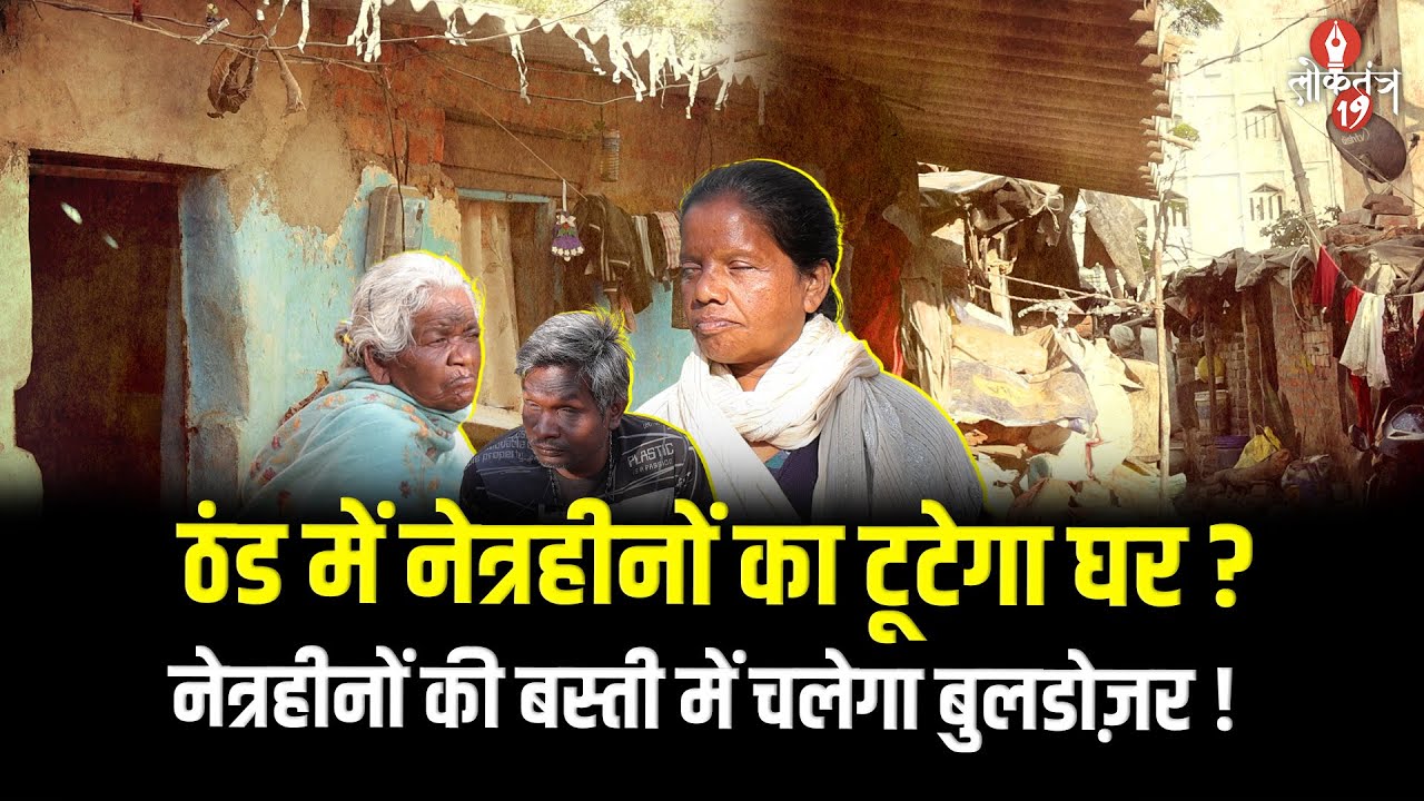 रांची में नेत्रहीनों की बस्ती पर बुलडोज़र का साया .. ठंड में उजड़ने को मजबूर बेबस ज़िंदगियां