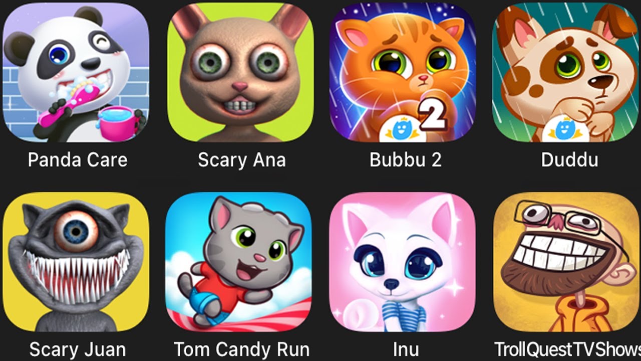 Scary Ana,Bubbu 2,Suddu,Scary Juan,Tom Candy Run,Inu,Panda Care,TrollQuestTVShows,