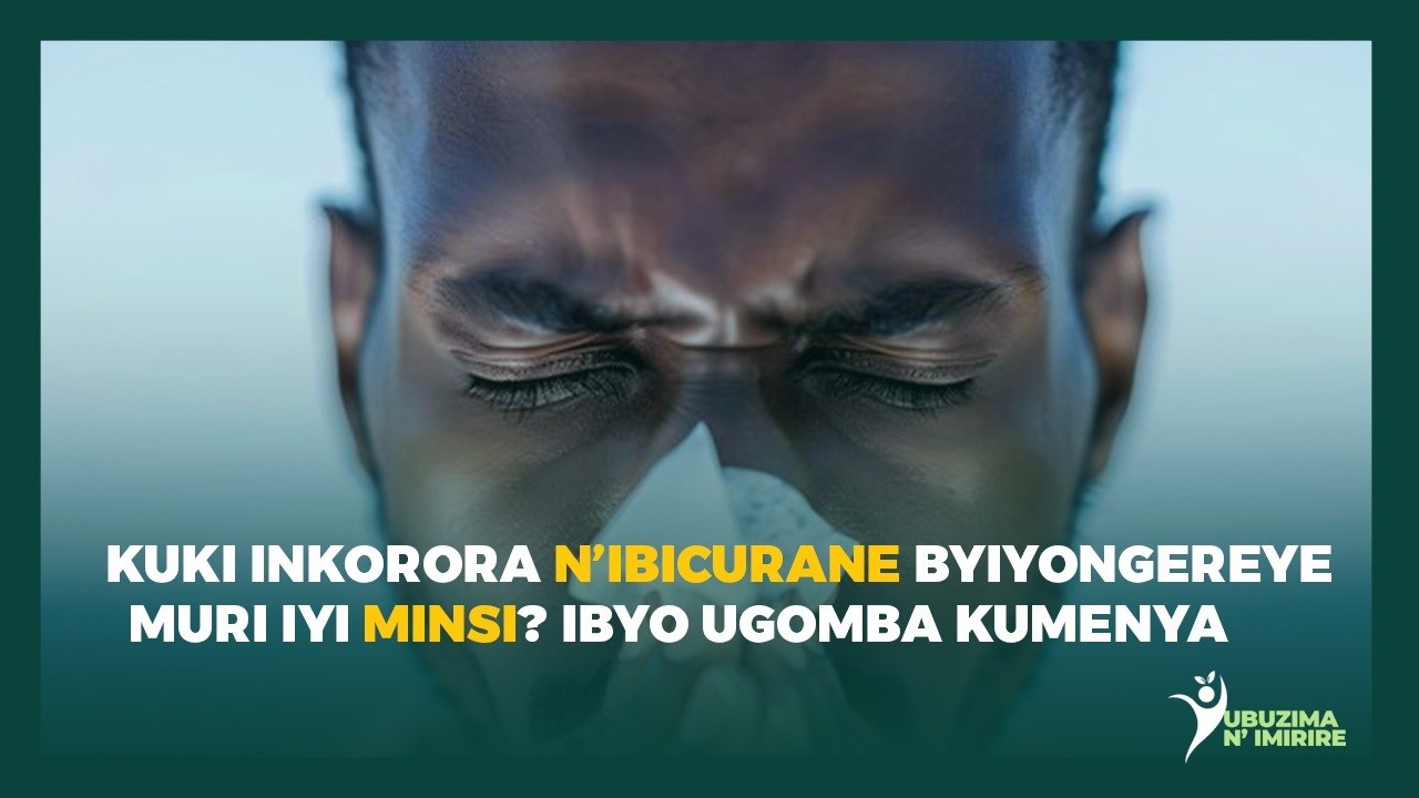 KUKI INKORORA N'IBICURANE BYIYONGEREYE MURI IYI MINSI ? IBYO UGOMBA KUMENYA.