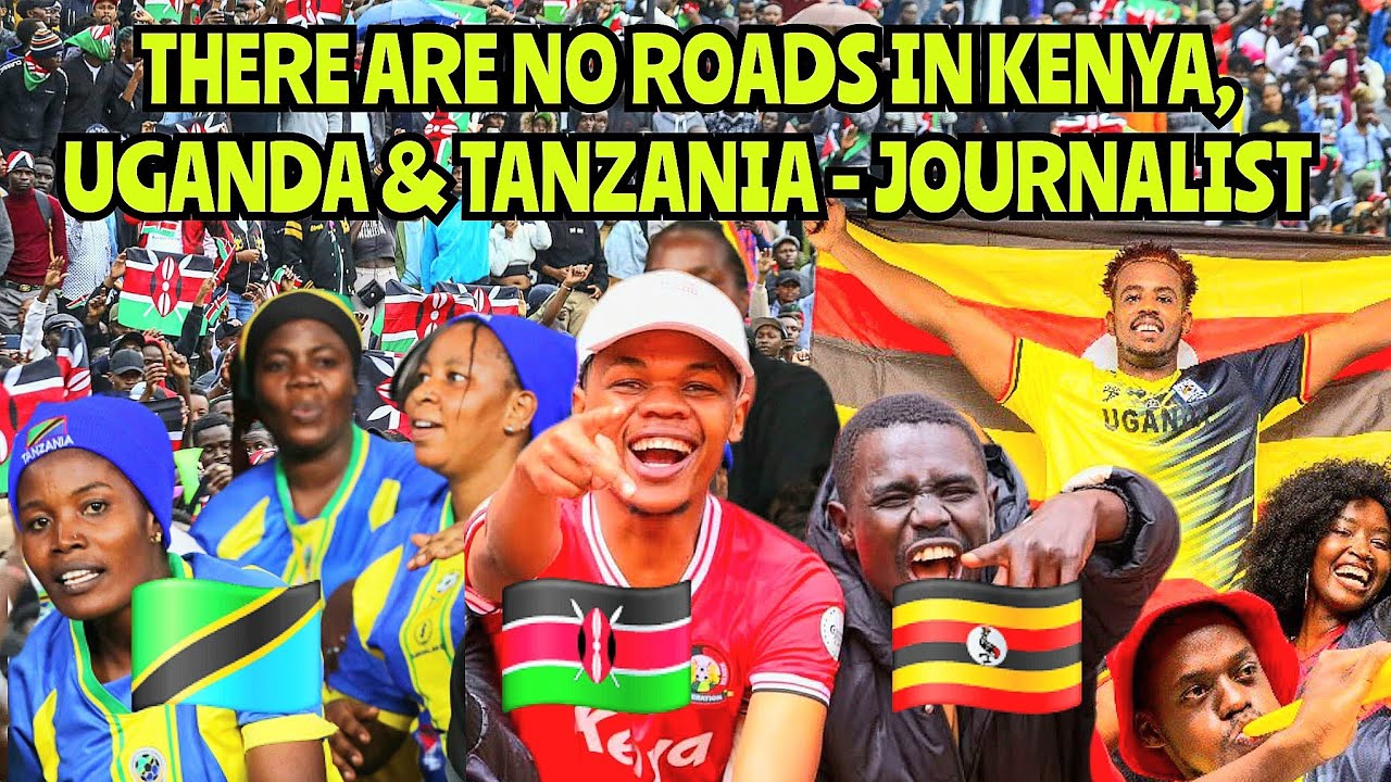 Journalist said AFCON Can't be in Kenya, Uganda & Tanzania - There Are No Roads! 