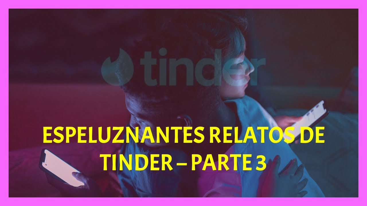 Espeluznantes relatos de Tinder - Parte 3 🔥