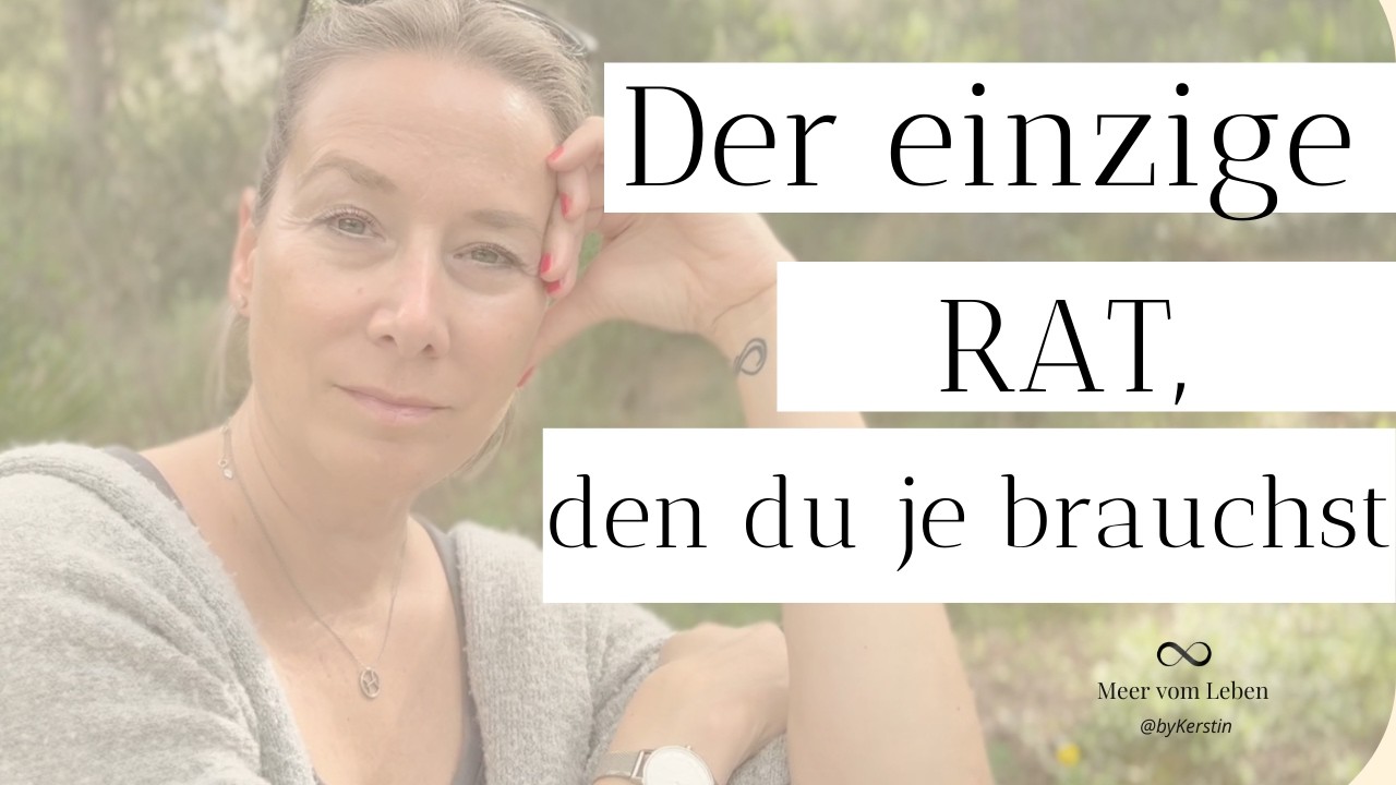 Der einzige Rat, den du je im Leben brauchst!