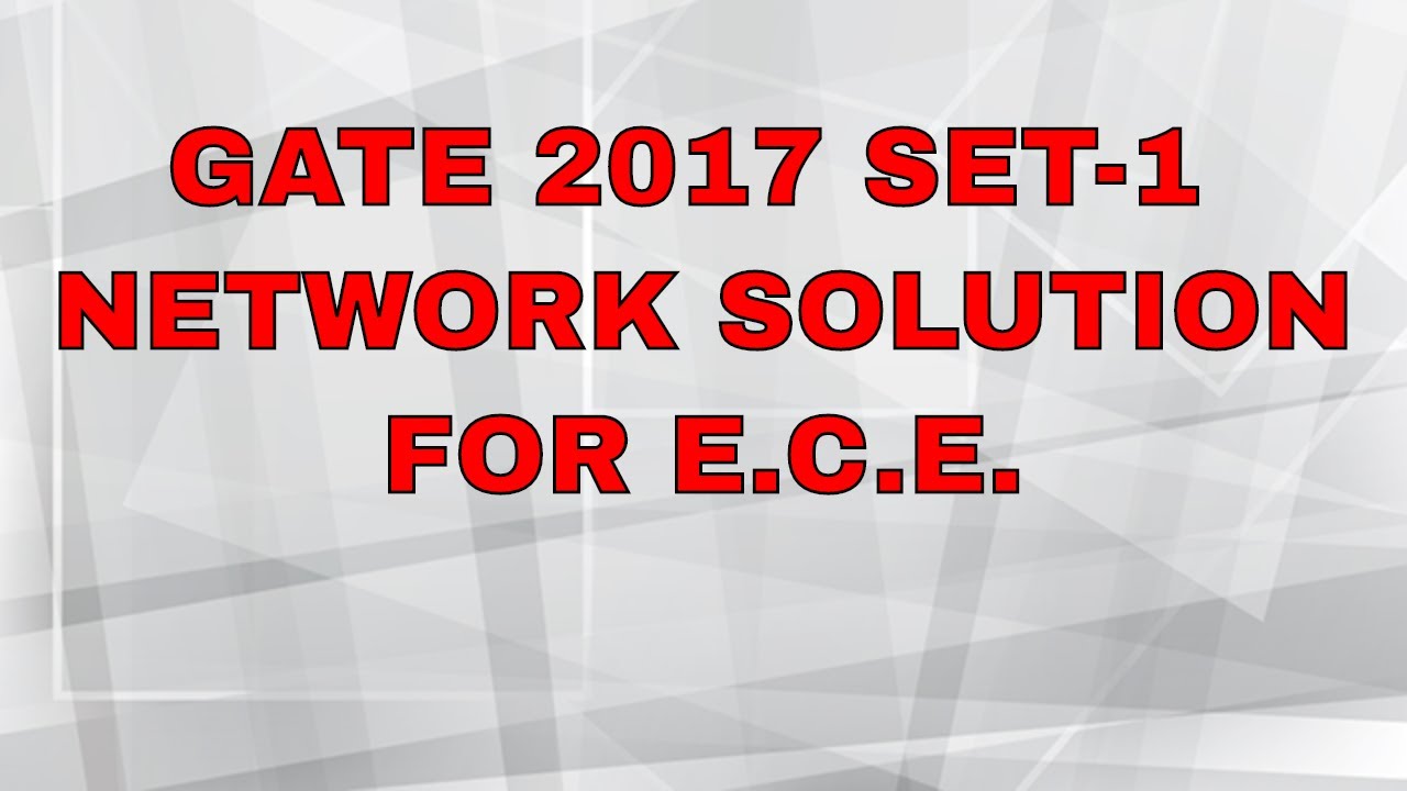 GATE 2017 SET-1 NETWORK SOLUTION FOR E.C.E.