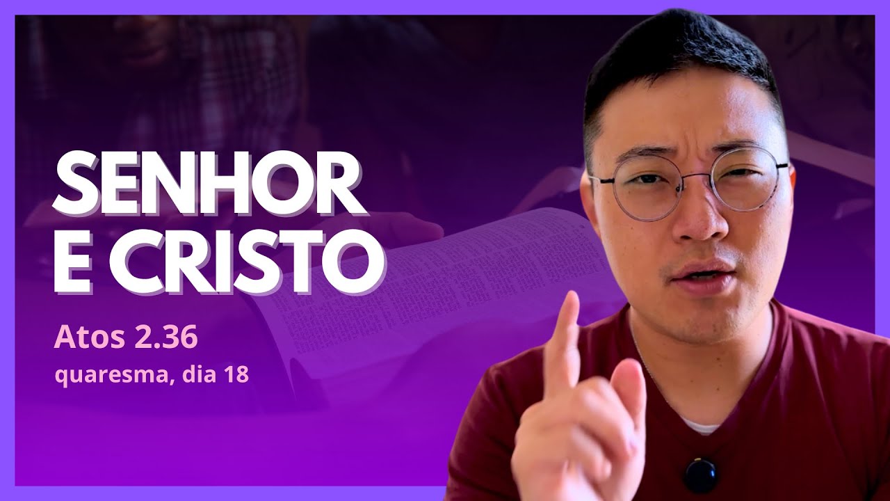 SENHOR E CRISTO (Atos 2.36) - dia #18 quaresma