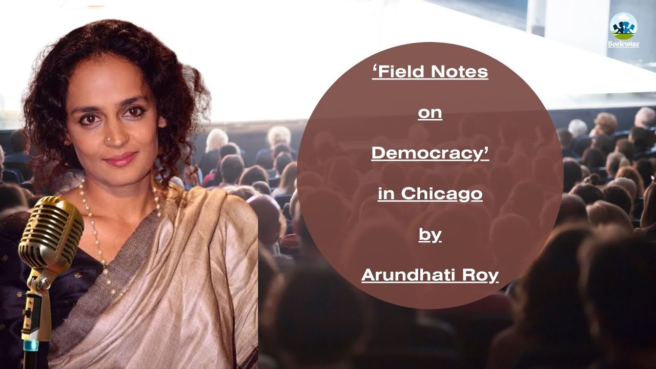 Arundhati Roy | Field Notes on Democracy | Chicago | Social Justice | Iraq War | Environment