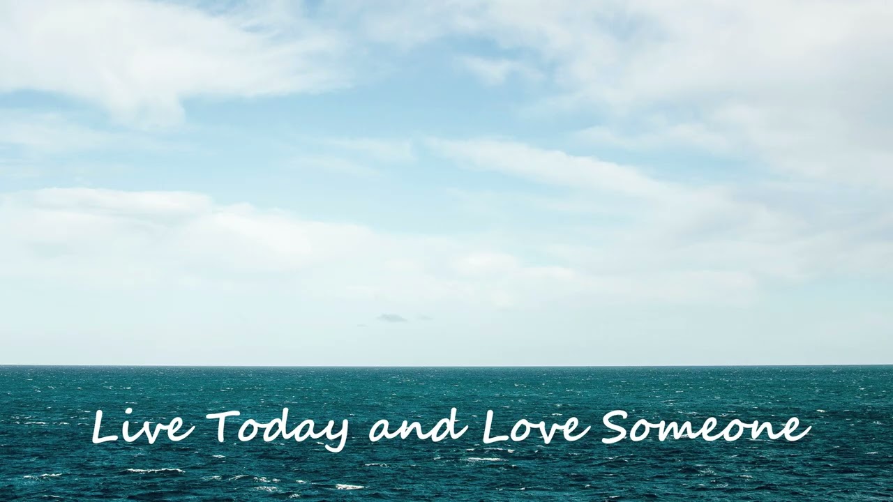 Live Today and Love Someone 