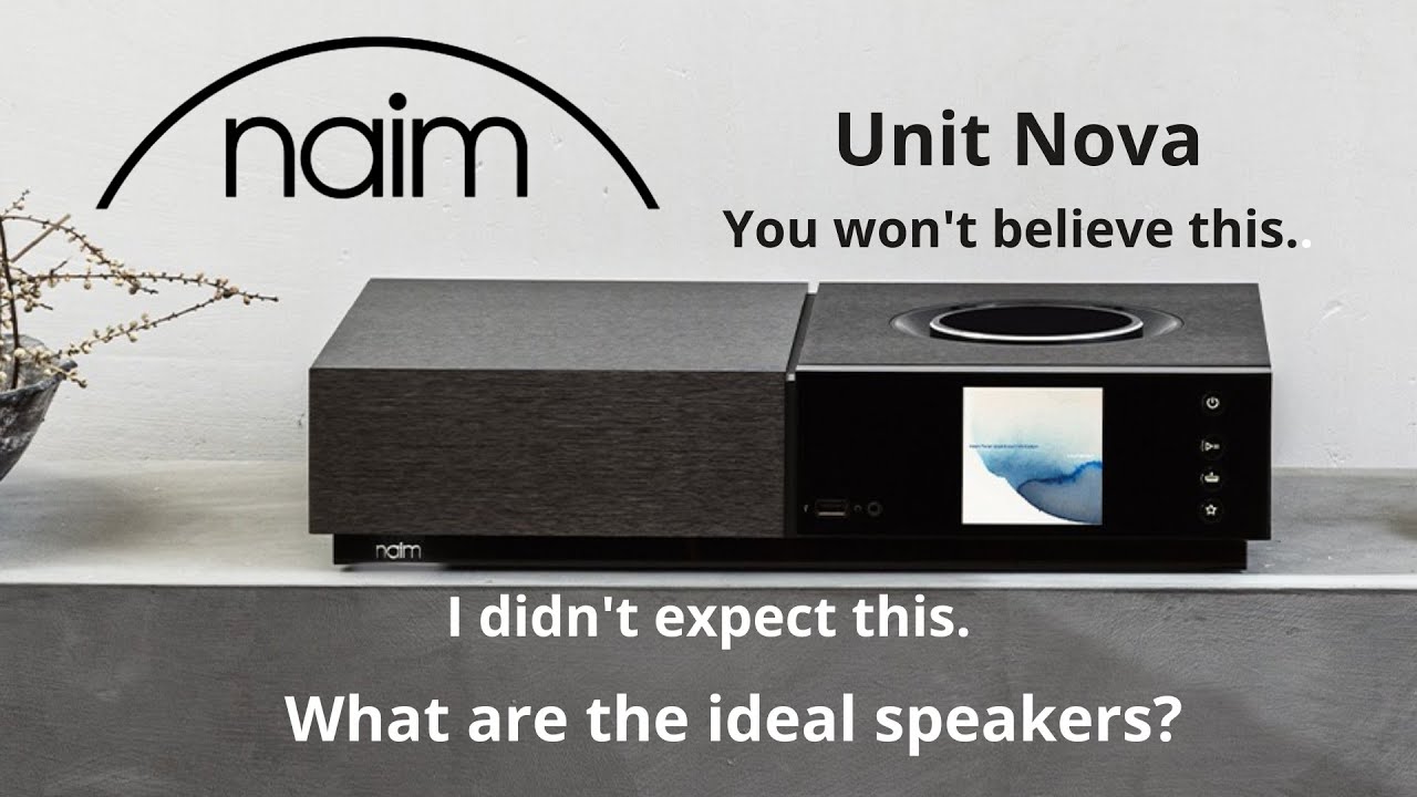 Naim Unit Nova. I didn't expect this. You won't believe this.What are the ideal speakers?