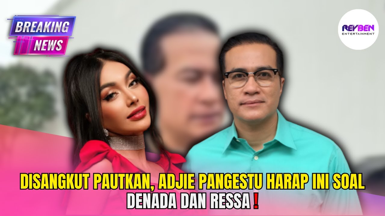 DISANGKUT PAUTKAN, ADJIE PANGESTU HARAP INI SOAL DENADA DAN RESSA