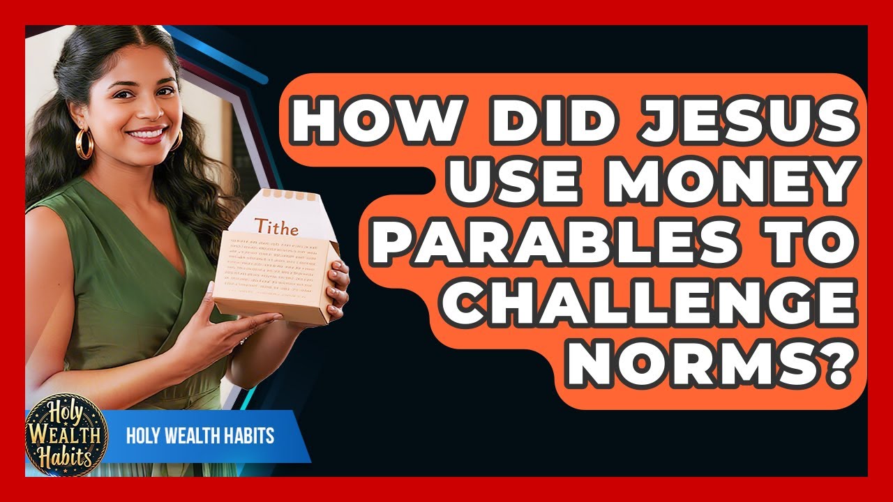 How Did Jesus Use Money Parables To Challenge Norms? - Holy Wealth Habits