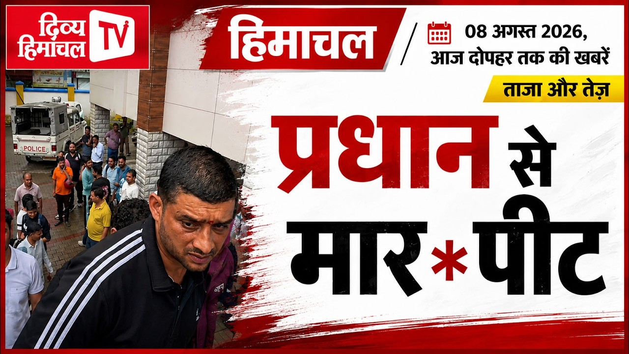 प्रधान से मार*पीट, आज दोपहर हिमाचल, 08 अगस्त 2026,आज दोपहर तक की खबरें । ताजा और तेज़