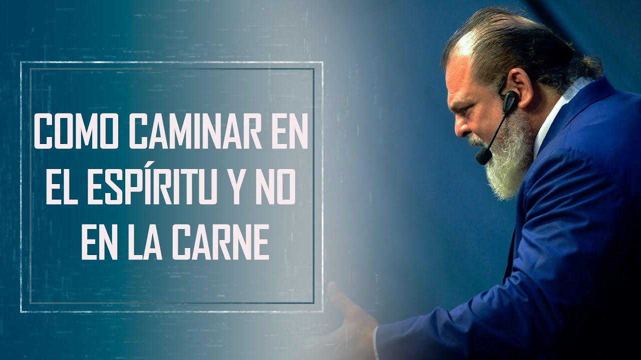 COMO CAMINAR EN EL ESPÍRITU Y NO EN LA CARNE
