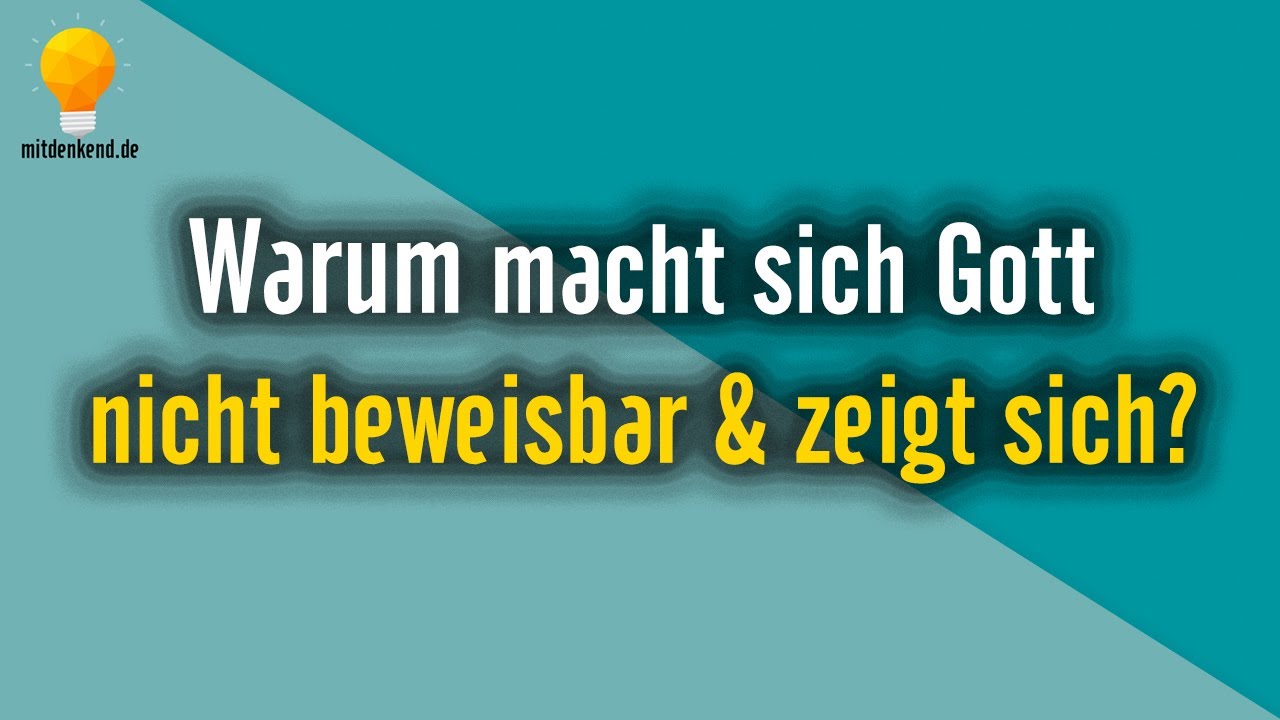 Warum macht sich Gott nicht beweisbar und zeigt sich?
