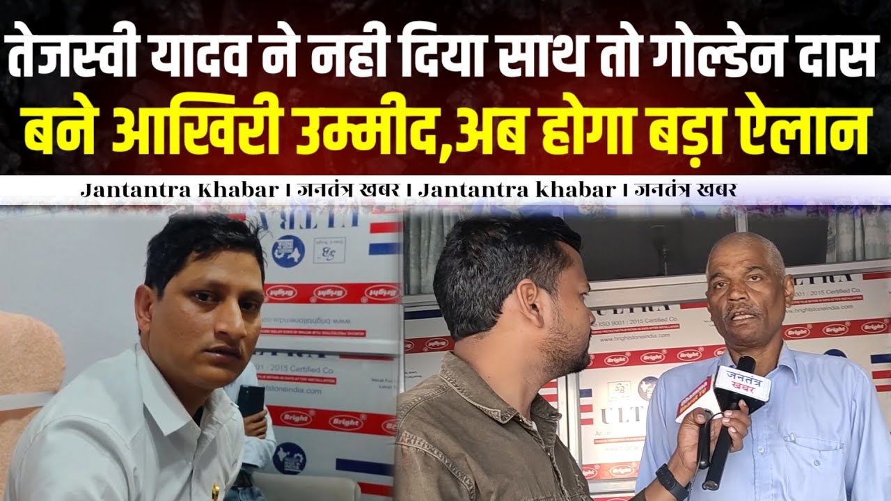 तेजस्वी यादव ने नही दिया साथ तो गोल्डेन दास बने आखिरी उम्मीद,अब होगा बड़ा ऐलान ।।