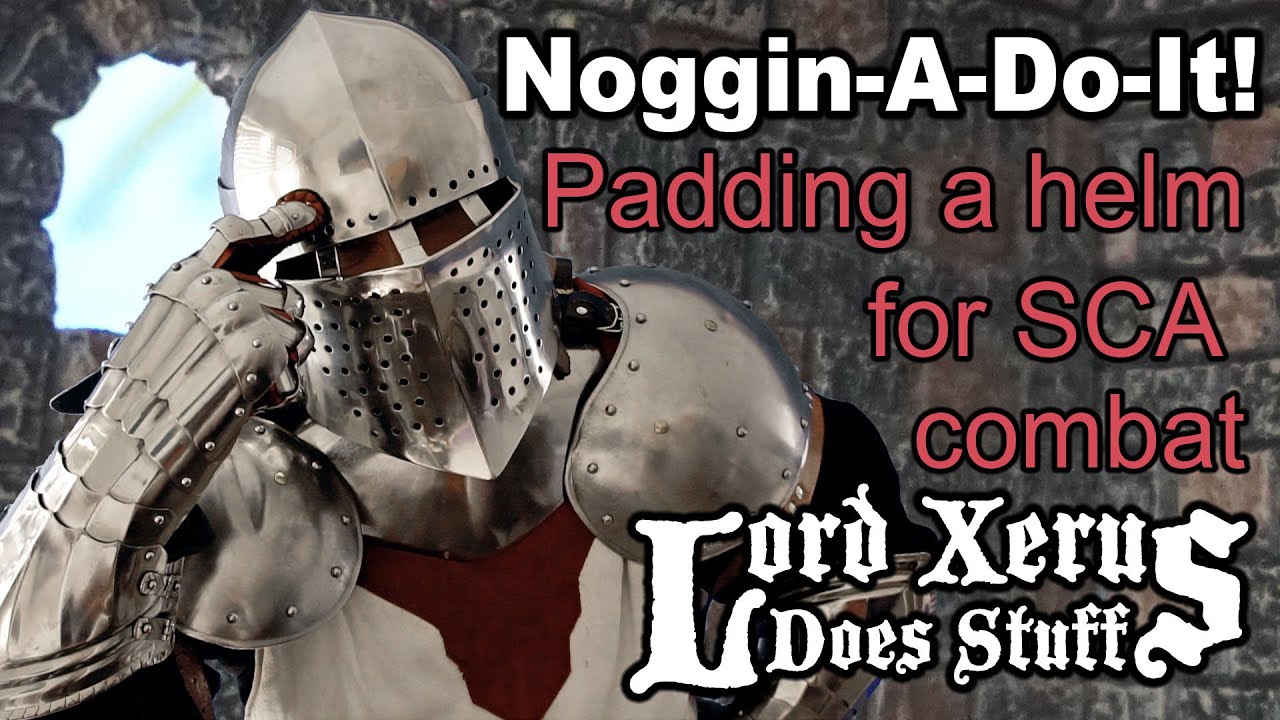 Lord Xerus Does Stuff 4: Noggin-A-Do-it! Padding a helm for SCA Combat