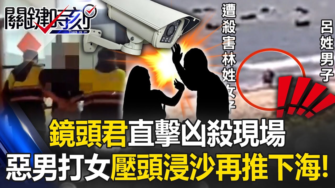 花蓮水利署鏡頭君全程直擊凶殺現場 惡男暴打女子「壓頭浸沙」再推下海！【關鍵時刻】20250609-3 張炤和 林裕豐