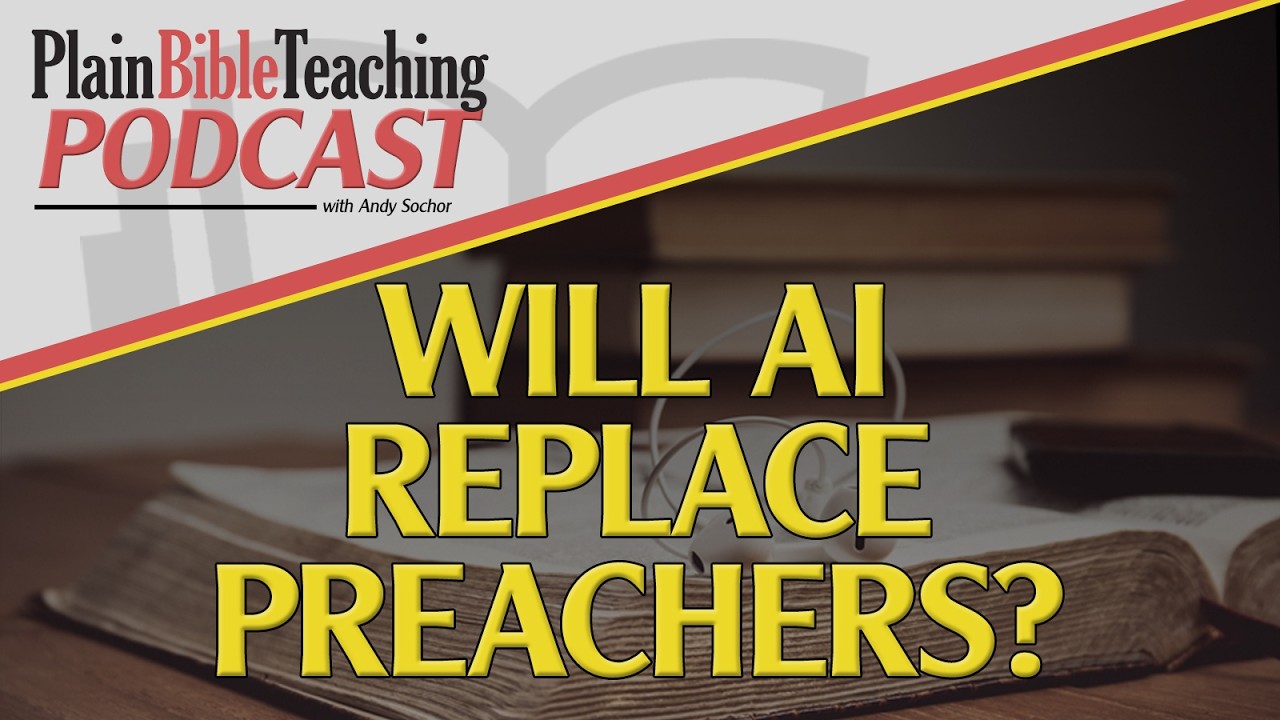 Will AI Replace Preachers? | Plain Bible Teaching Podcast (02/26/26)