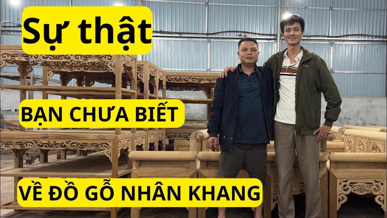 Sự thật khi Xem xưởng sản xuất của Đồ gỗ nhân khang. Và anh thợ có Tâm với nghề.