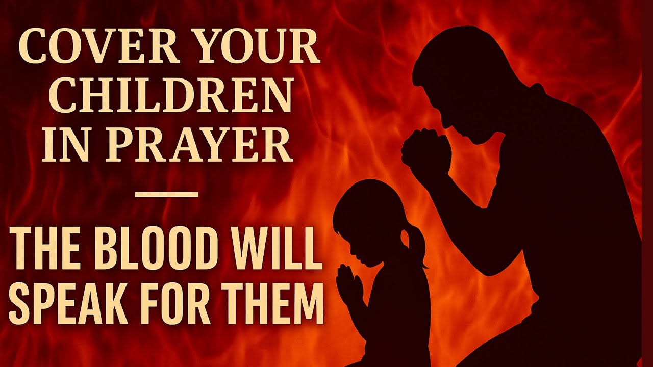 Cover Your Children in Prayer &mdash; The Blood of Jesus Will Speak, Protect, and Fight for Them!