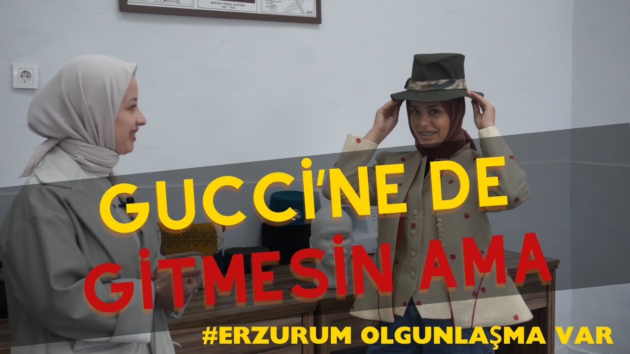GUCCİ' ne de gitmesin ama Erzurum Olgunlaşma var!