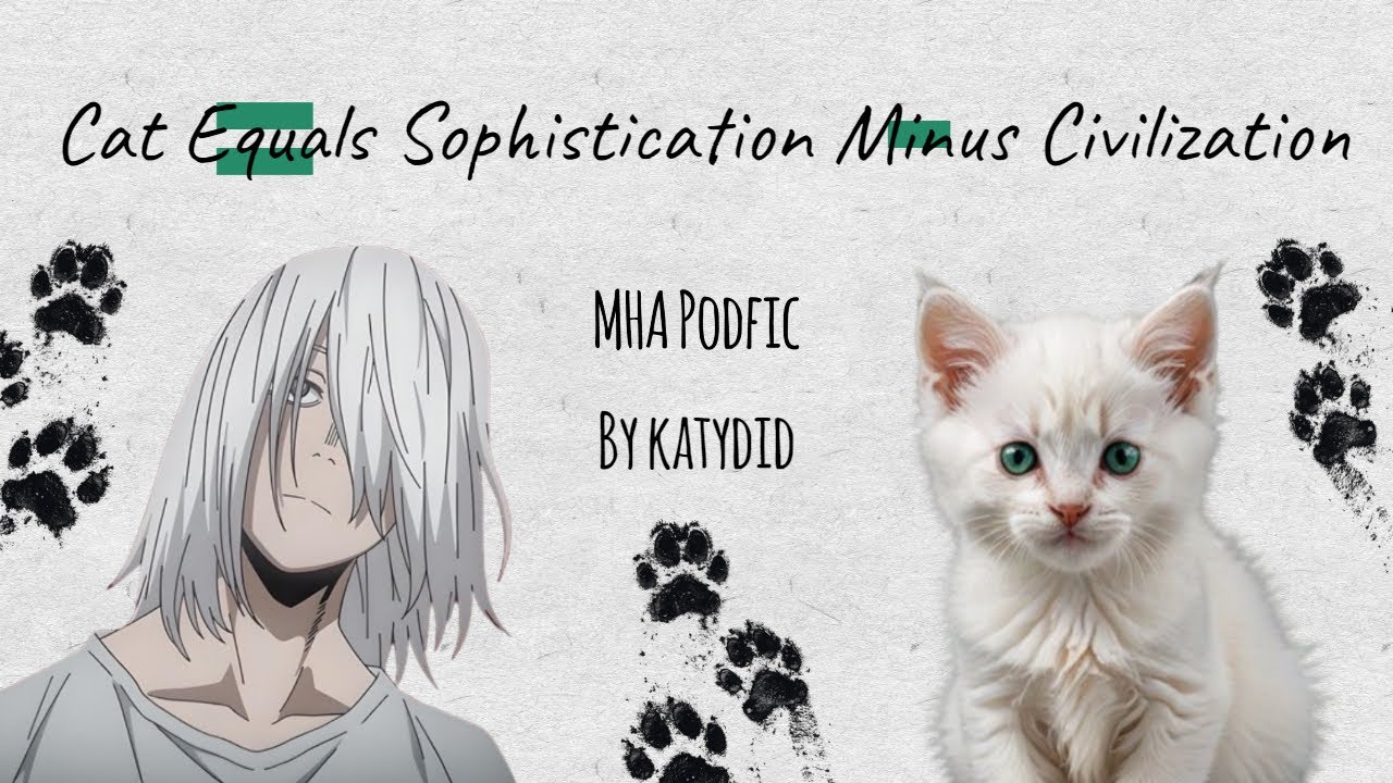 Cat Equals Sophistication Minus Civilization [MHA PODFIC]
