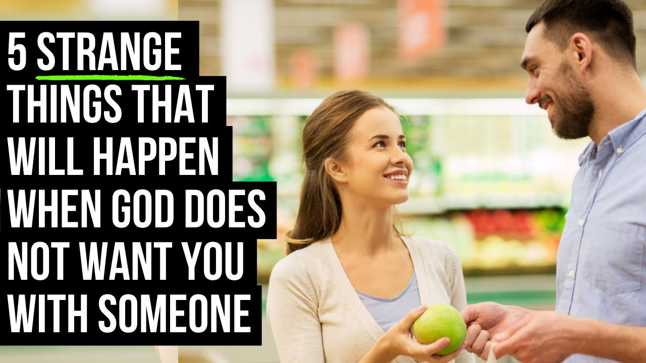 5 STRANGE Things God Will Do When He Does NOT Want You with Someone