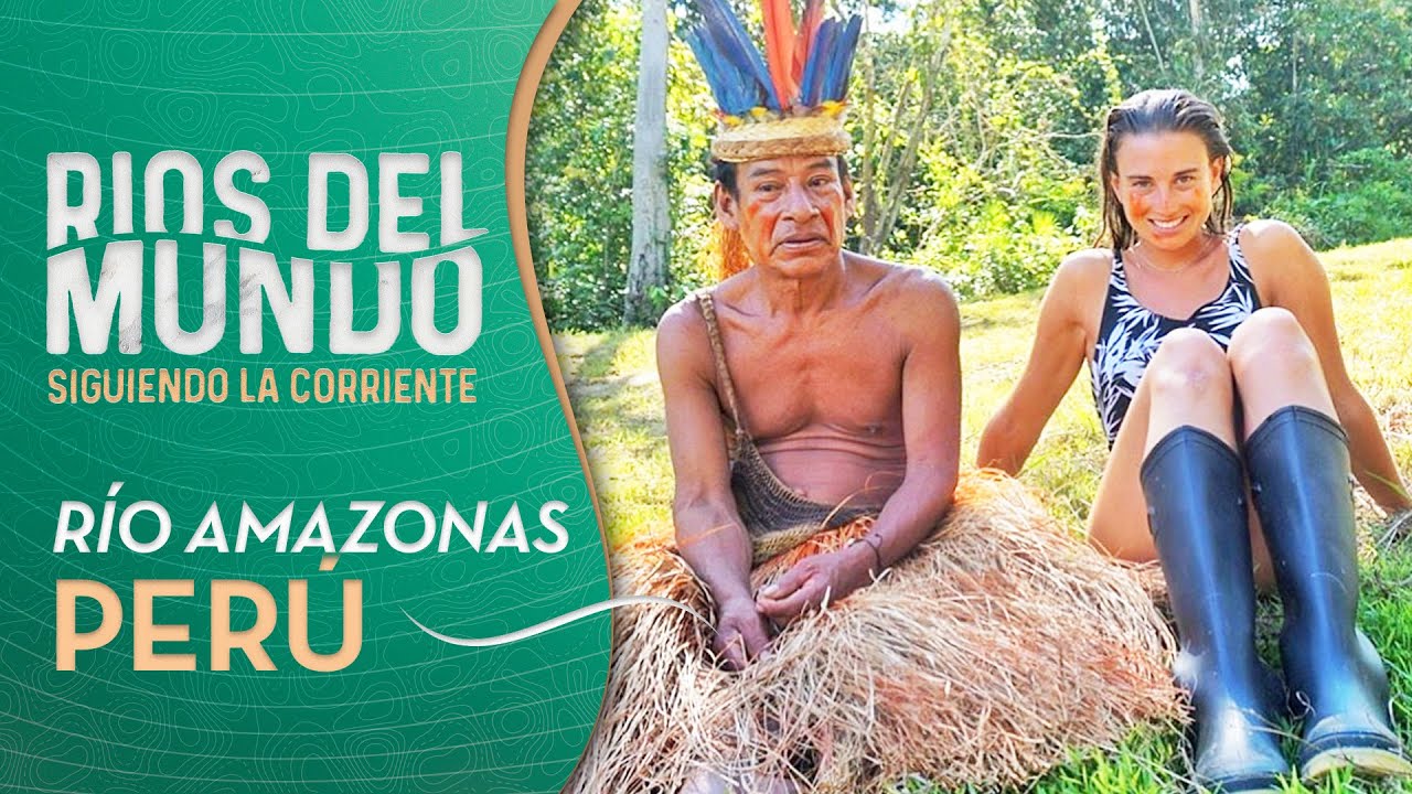 Ríos del Mundo - Capítulo 7 | PERÚ: Río Amazonas 🌍