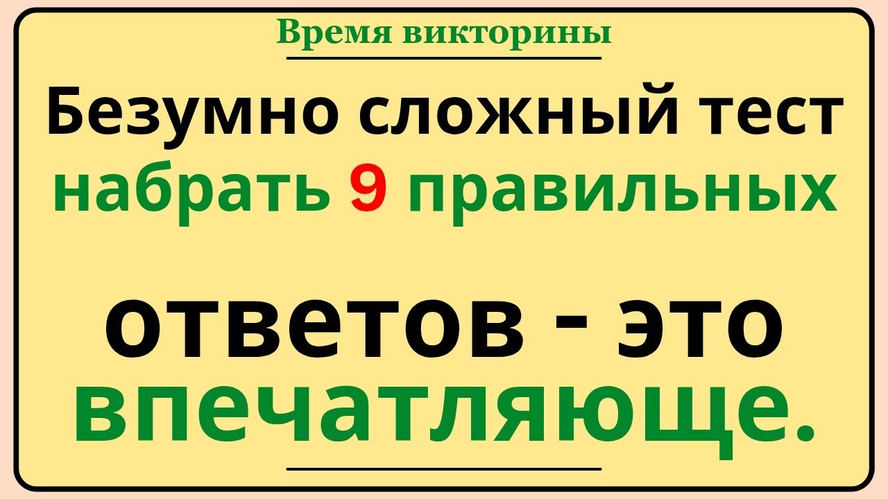 Безумно сложный тест 🧠 | Набрать 9 правильных ответов — впечатляющий результат!