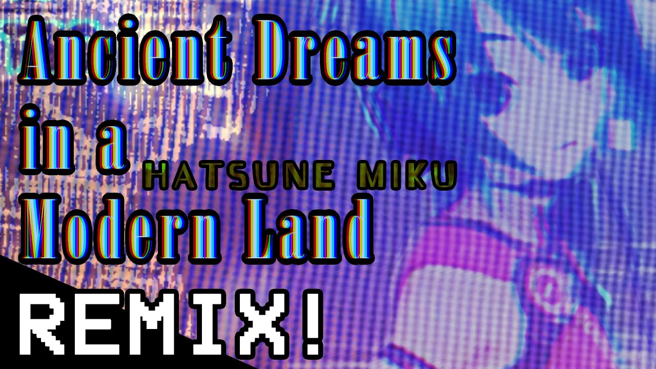 [Original REMIX] Ancient Dreams in a Modern Land (Feat. Hatsune Miku)