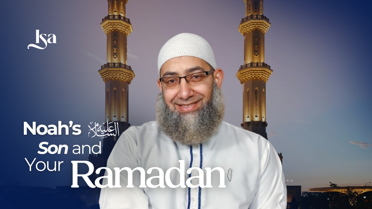 Noah’s as Son & Your Ramadan | Sh. Mohammad Elshinawy