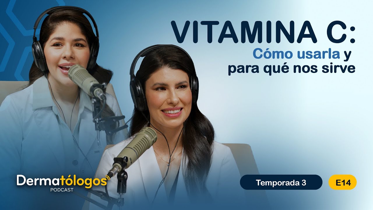 Ep.14 | Vitamina C: Cómo usarla y para qué nos sirve | Dermatólogos Podcast 3ra Temporada