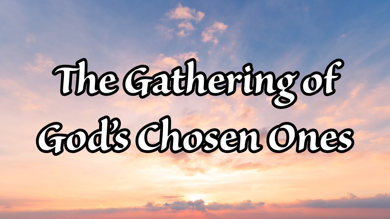 The Gathering of God’s Chosen Ones
