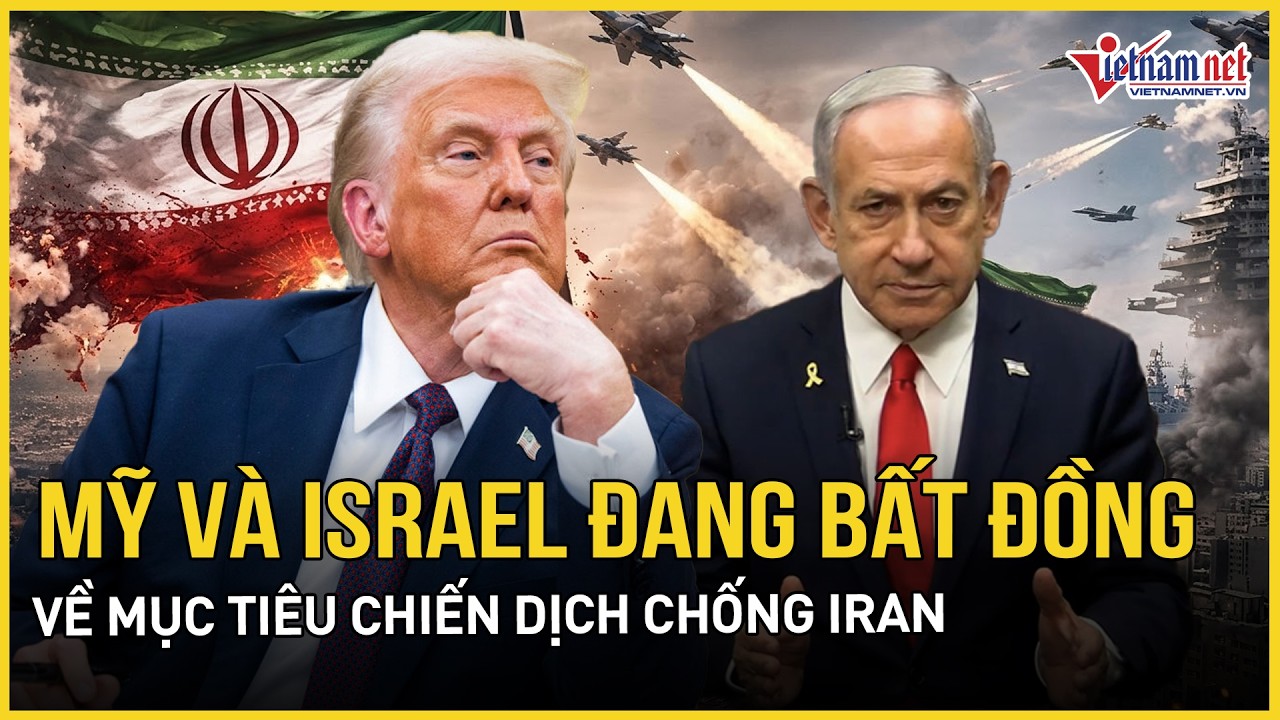 Nóng: Chuyên gia nhận định đồng minh Mỹ và Israel đang bất đồng về mục tiêu chiến dịch chống Iran