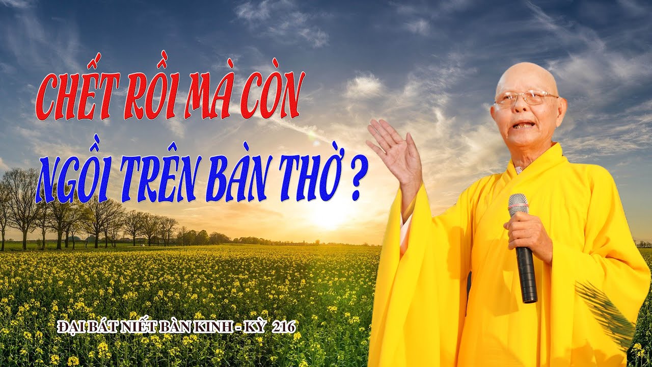 CHẾT RỒI MÀ CÒN NGỒI TRÊN BÀN THỜ? - HT.THÍCH TỪ THÔNG - ĐẠI BÁT NIẾT BÀN KINH - 216