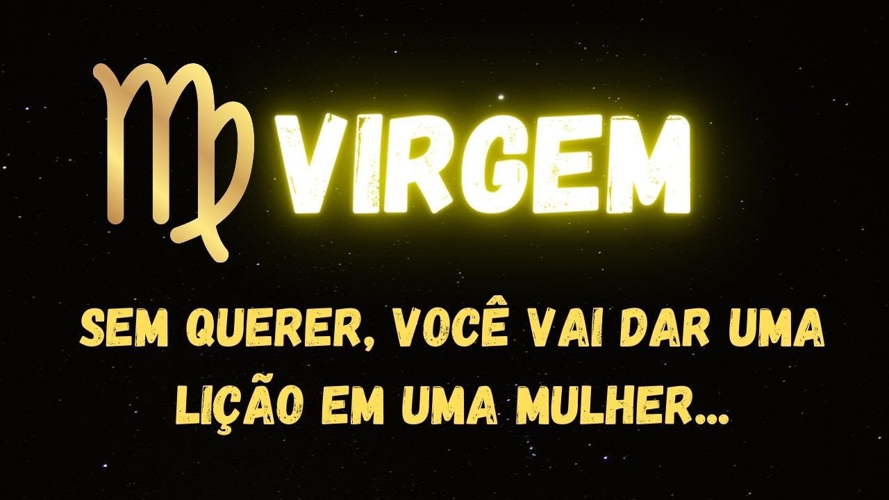♍️VIRGEM🤭SEM QUERER, VOCÊ VAI DAR UMA LIÇÃO EM UMA MULHER...