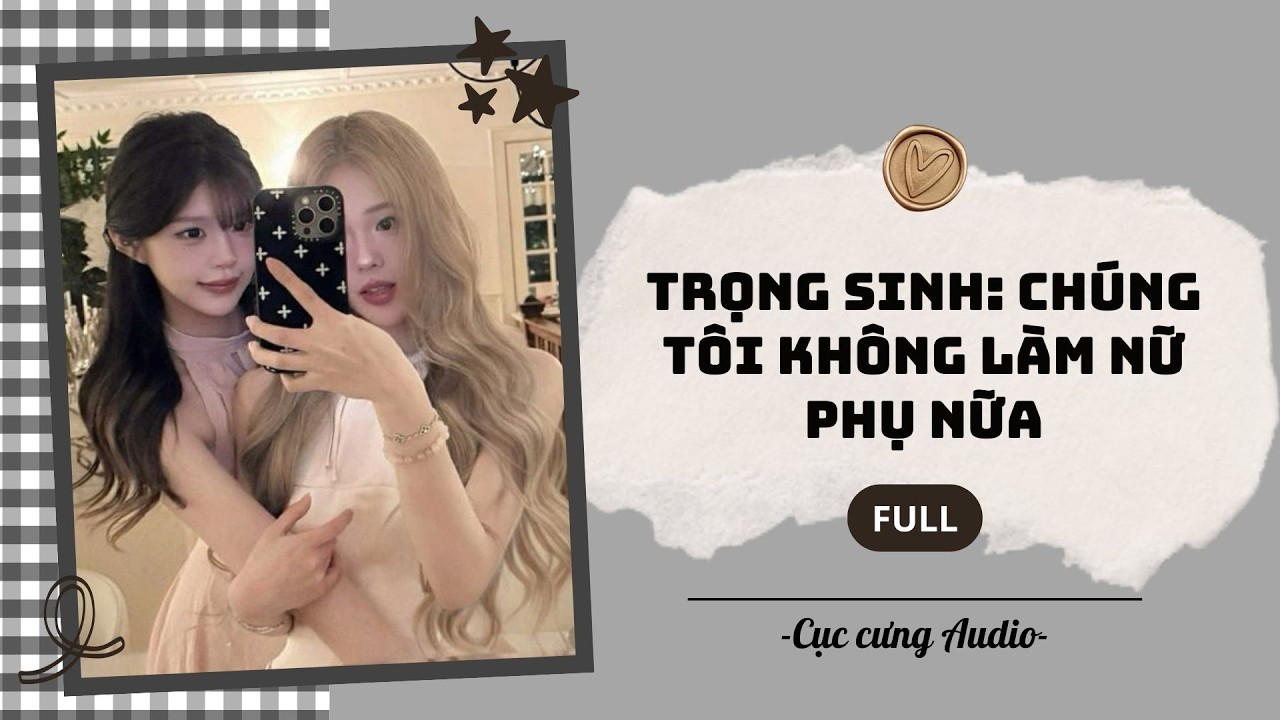 [Audio] Trọng sinh: Chúng tôi không làm nữ phụ nữa | Cục cưng Audio