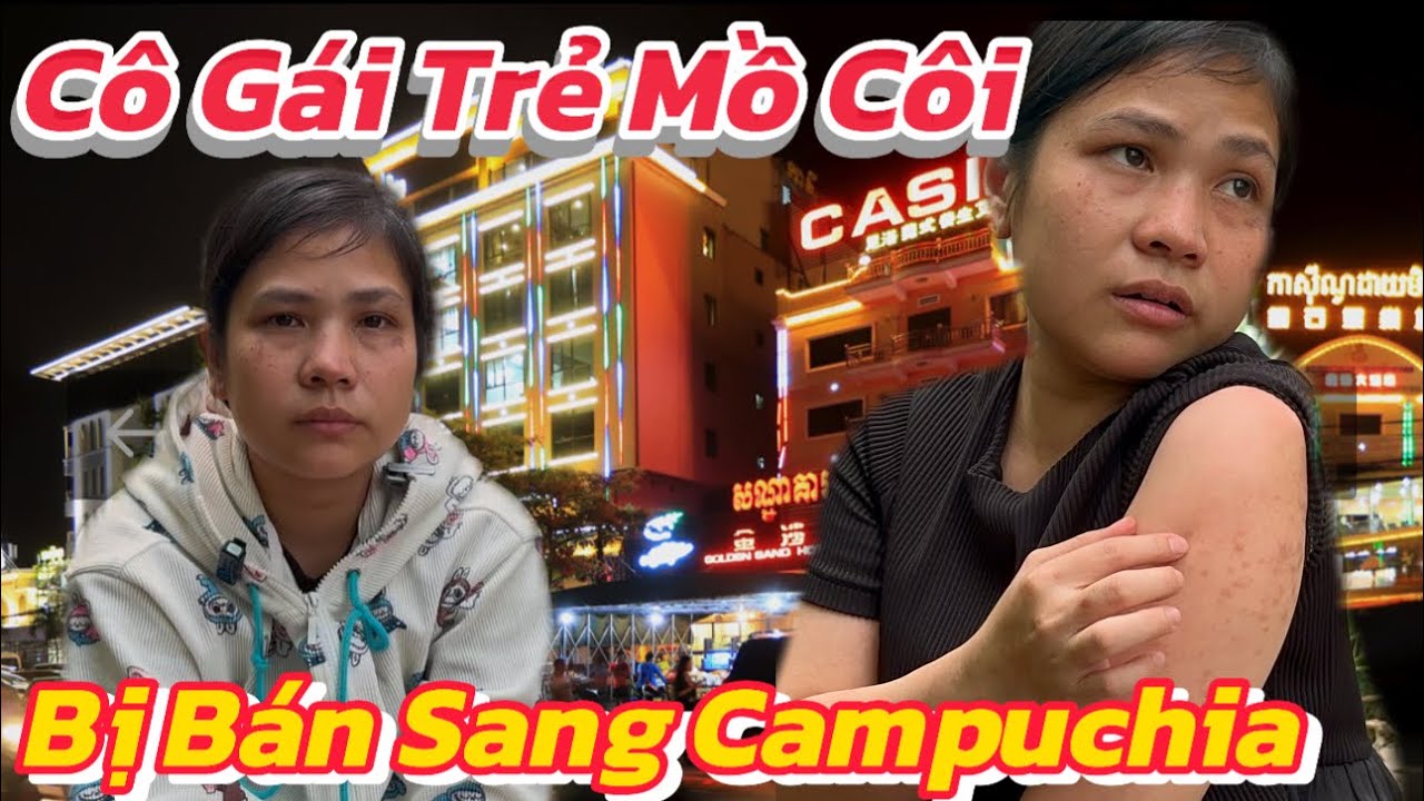 Đau Đớn, Cô Gái Trẻ Bị Gạt Bán Sang Campuchia Và Chạy Thoát Thụt Mạng Đầy Kịch Tính